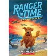 D-Day: Battle on the Beach (Ranger in Time #7) by Messner, Kate; McMorris, Kelley, 9781338133905