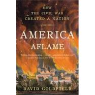 America Aflame How the Civil War Created a Nation by Goldfield, David, 9781608193905
