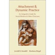 Attachment and Dynamic Practice : An Integrative Guide for Social Workers and Other Clinicians by Brandell, Jerrold R., 9780231133906