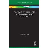Buckminster Fullers World Game and Its Legacy by Timothy Stott, 9780367483906
