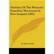 Outlines of the Women's Franchise Movement in New Zealand by Smith, W. Sidney, 9781104243906
