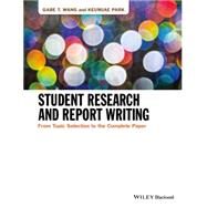 Student Research and Report Writing From Topic Selection to the Complete Paper by Wang, Gabe T.; Park, Keumjae, 9781118963906