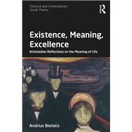 Existence, Meaning, Excellence: Aristotelian Reflections on the Meaning of Life by Bielskis; Andrius, 9781138213906