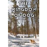 The Kingdom of Dog by Plakcy, Neil S., 9781463553906