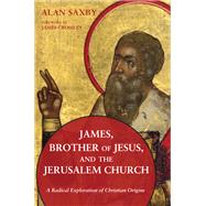 James, Brother of Jesus, and the Jerusalem Church by Saxby, Alan; Crossley, James, 9781498203906