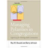 Managing Polarities in Congregations Eight Keys for Thriving Faith Communities by Oswald, Roy M.; Johnson, Barry, 9781566993906