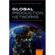 Global Production Networks Theorizing Economic Development in an Interconnected World by Coe, Neil M.; Yeung, Henry Wai-chung, 9780198703907