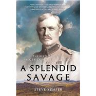 A Splendid Savage The Restless Life of Frederick Russell Burnham by Kemper, Steve, 9780393353907