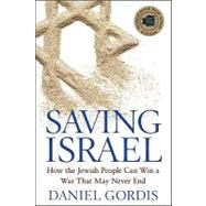 Saving Israel : How the Jewish People Can Win a War That May Never End by Gordis, Daniel, 9780470643907