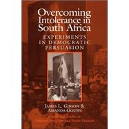 Overcoming Intolerance in South Africa: Experiments in Democratic Persuasion by James L. Gibson , Amanda Gouws, 9780521813907