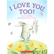 I Love You, Too! by Bunting, Eve; Sweet, Melissa, 9780545813907