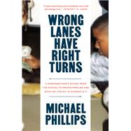Wrong Lanes Have Right Turns A Pardoned Man's Escape from the School-to-Prison Pipeline and What We Can Do to Dismantle It by Phillips, Michael, 9780593193907