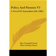 Policy and Passion V3 : A Novel of Australian Life (1881) by Praed, Campbell, Mrs.; Praed, Rosa Caroline, 9781437113907