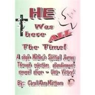 He Was There All the Time by Mattson, Carol Ann, 9781452033907