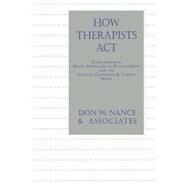 How Therapists Act: Combining Major Approaches To Psychotherapy And The Adaptive Counselling And Therapy Model by Nance,Don W., 9781560323907