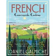 French Countryside Cooking Inspirational dishes from the forests, fields and shores of France by Galmiche, Daniel, 9781848993907