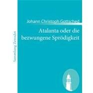 Atalanta Oder Die Bezwungene Sprdigkeit by Gottsched, Johann Christoph, 9783843053907