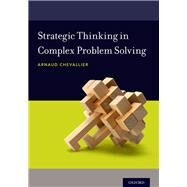 Strategic Thinking in Complex Problem Solving by Chevallier, Arnaud, 9780190463908