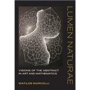 Lumen Naturae Visions of the Abstract in Art and Mathematics by Marcolli, Matilde, 9780262043908