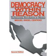 Democracy Within Reason: Technocratic Revolution In Mexico by Centeno, Miguel Angel, 9780271023908