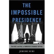 The Impossible Presidency by Jeremi Suri, 9780465093908