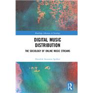 Digital Music Distribution: The Sociology of Online Music Streams by Spilker; Hendrik Storstein, 9781138673908