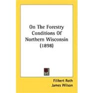 On the Forestry Conditions of Northern Wisconsin by Roth, Filibert; Wilson, James (CON), 9781437033908