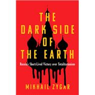The Dark Side of the Earth Russia's Short-Lived Victory over Totalitarianism by Zygar, Mikhail, 9781668013908