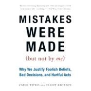 Mistakes Were Made (But Not by Me): Why We Justify Foolish Beliefs, Bad Decisions, and Hurtful Acts by Tavris, Carol, 9780156033909