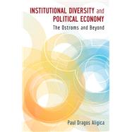 Institutional Diversity and Political Economy The Ostroms and Beyond by Aligica, Paul Dragos, 9780199843909