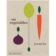 On Vegetables Modern Recipes for the Home Kitchen by Fox, Jeremy; Chang, David; Galuten, Noah, 9780714873909