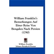 William Franklin's Bemerkungen Auf Einer Reise Von Bengalen Nach Persien by Franklin, William; Forster, Johann Reinhold, 9781120053909
