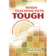 When Teaching Gets Tough : Smart Ways to Reclaim Your Game by Mendler, Allen N., 9781416613909