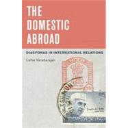 The Domestic Abroad Diasporas in International Relations by Varadarajan, Latha, 9780199733910