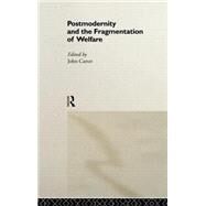 Postmodernity and the Fragmentation of Welfare by Carter,John;Carter,John, 9780415163910