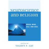 Neuroscience and Religion Brain, Mind, Self, and Soul by Gay, Volney P.; Bess, Michael; Carlson, Stephan; Gregor, Tom; Jensen, Gary; Juarrero, Alicia; McCarthy, John; Schall, Jeff; Slingerland, Edward, 9780739133910