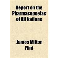 Report on the Pharmacopoeias of All Nations by Flint, James Milton, 9781154463910