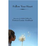 Follow Your Heart : Memories of a Hellish Childhood by Armbrust, Frances Louise, 9781585973910