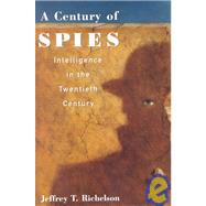 A Century of Spies Intelligence in the Twentieth Century by Richelson, Jeffery T., 9780195073911