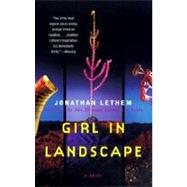 Girl in Landscape A Novel by LETHEM, JONATHAN, 9780375703911