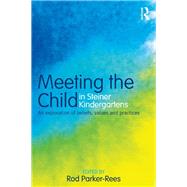 Meeting the Child in Steiner Kindergartens: An Exploration of Beliefs, Values and Practices by Parker-Rees; Rod, 9780415603911