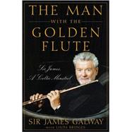 The Man with the Golden Flute Sir James, a Celtic Minstrel by Galway, James; Bridges, Linda, 9780470503911
