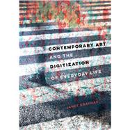 Contemporary Art and the Digitization of Everyday Life by Kraynak, Janet, 9780520303911