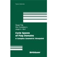 Cycle Spaces of Flag Domains by Fels, Gregor; Huckleberry, Alan T.; Wolf, Joseph A., 9780817643911