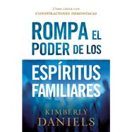 Rompa el poder de los espritus familiares/Breaking the Power of Familiar Spirits by Daniels, Kimberly, 9781629993911
