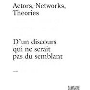 Actors, Networks, Theories / D'un Discours Qui Ne Serait Pas Du Semblant by Bonin, Vincent; Choinire, France; Thriault, Michle, 9781910433911