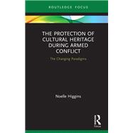 The Protection of Cultural Heritage During Armed Conflict by Higgins, Noelle, 9780367253912