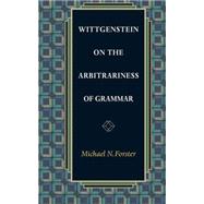 Wittgenstein on the Arbitrariness of Grammar by Forster, Michael N., 9780691123912