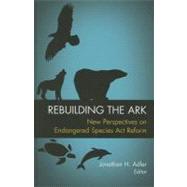 Rebuilding the Ark New Perspectives on Endangered Species Act Reform by Adler, Jonathan; Adler, Jonathan H.; Colburn, Jamison E.; Dana, David A.; Alessi, Michael De; Huffman, James L.; Mannix, Brian F.; Nash, Jonathan Remy; Ruhl, J. B.; Wilkins, R Neal, 9780844743912