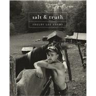 Shelby Lee Adams : Salt and Truth by Adams, Shelby Lee; Enyeart, James (CON); Evans, Catherine (CON), 9780984573912